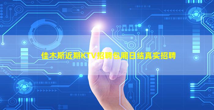 佳木斯近期KTV招聘包厢日结真实招聘